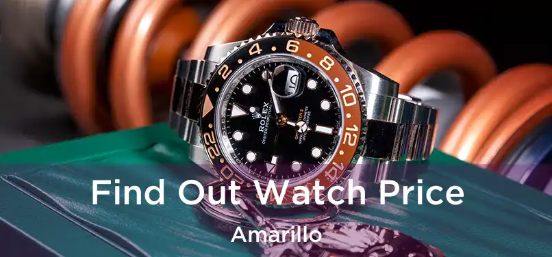 Find Out Watch Price Amarillo